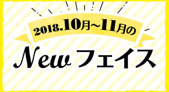 2018年 9月〜10月のNewフェイス！